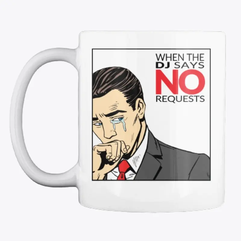 DJ NO REQUESTS CRYING MUG 2.0